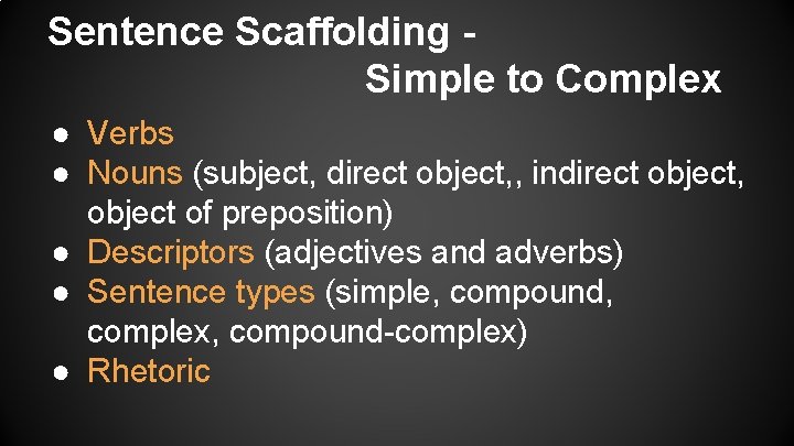 Sentence Scaffolding Simple to Complex ● Verbs ● Nouns (subject, direct object, , indirect