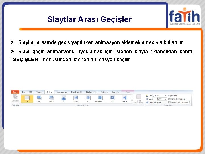 Slaytlar Arası Geçişler Ø Slaytlar arasında geçiş yapılırken animasyon eklemek amacıyla kullanılır. Ø Slayt