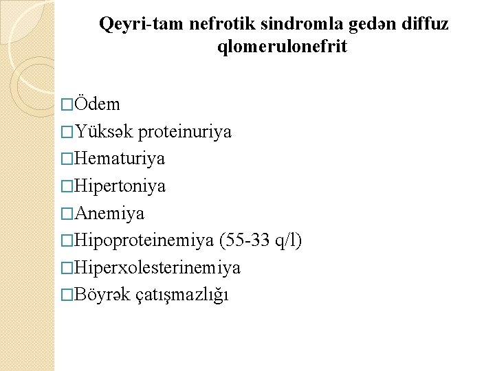 Qeyri tam nefrotik sindromla gedən diffuz qlomerulonefrit �Ödem �Yüksək proteinuriya �Hematuriya �Hipertoniya �Anemiya �Hipoproteinemiya