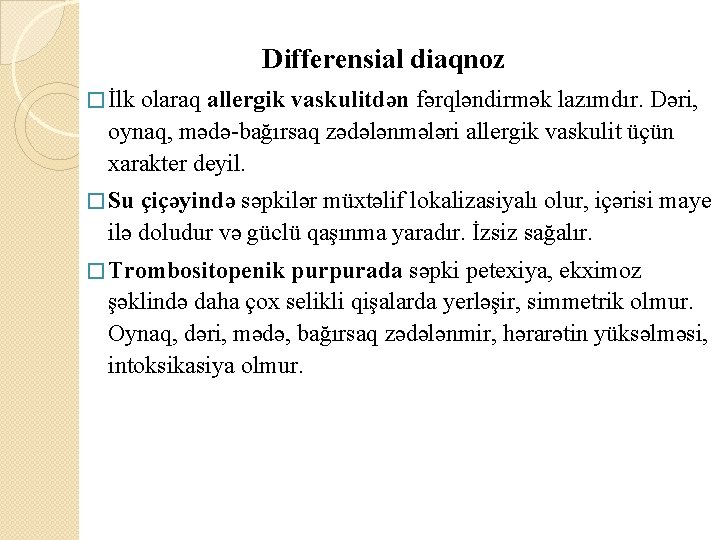  Differensial diaqnoz � İlk olaraq allergik vaskulitdən fərqləndirmək lazımdır. Dəri, oynaq, mədə-bağırsaq zədələnmələri