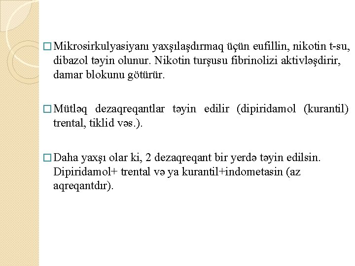 � Mikrosirkulyasiyanı yaxşılaşdırmaq üçün eufillin, nikotin t-su, dibazol təyin olunur. Nikotin turşusu fibrinolizi aktivləşdirir,