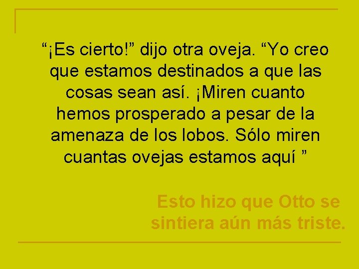 “¡Es cierto!” dijo otra oveja. “Yo creo que estamos destinados a que las cosas