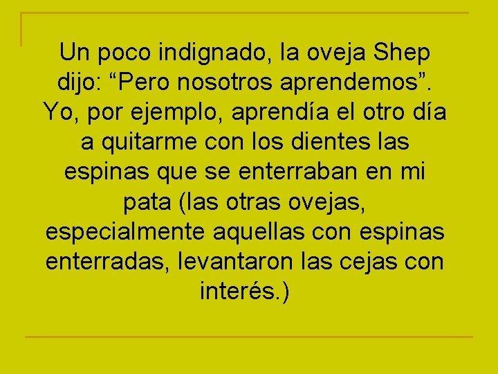 Un poco indignado, la oveja Shep dijo: “Pero nosotros aprendemos”. Yo, por ejemplo, aprendía