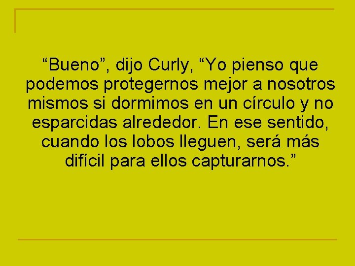 “Bueno”, dijo Curly, “Yo pienso que podemos protegernos mejor a nosotros mismos si dormimos