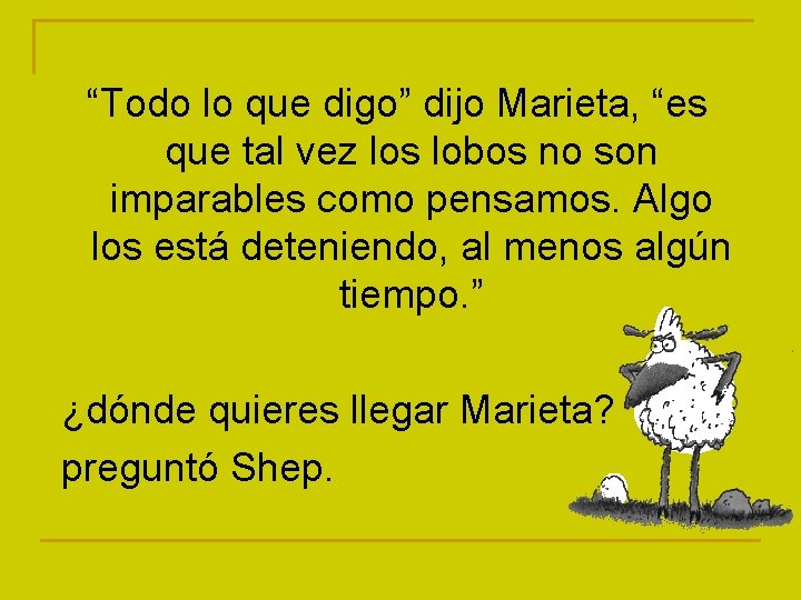“Todo lo que digo” dijo Marieta, “es que tal vez los lobos no son