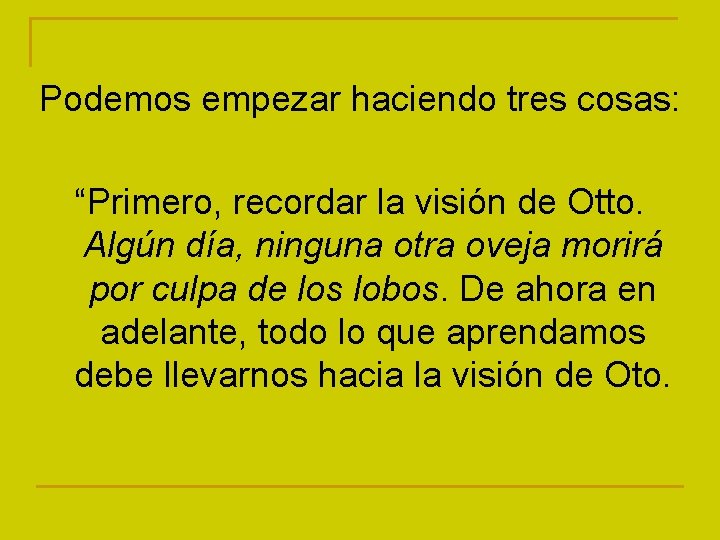 Podemos empezar haciendo tres cosas: “Primero, recordar la visión de Otto. Algún día, ninguna