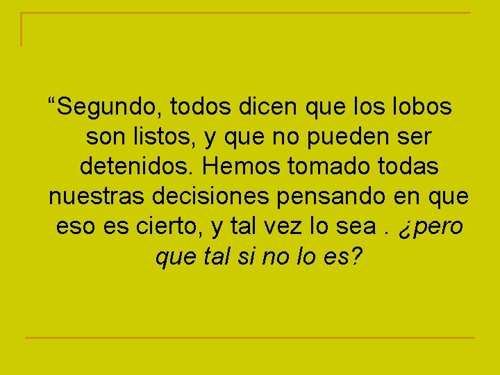 “Segundo, todos dicen que los lobos son listos, y que no pueden ser detenidos.