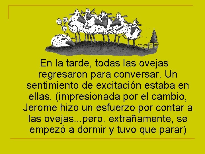 En la tarde, todas las ovejas regresaron para conversar. Un sentimiento de excitación estaba