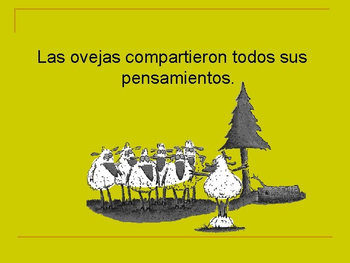Las ovejas compartieron todos sus pensamientos. 
