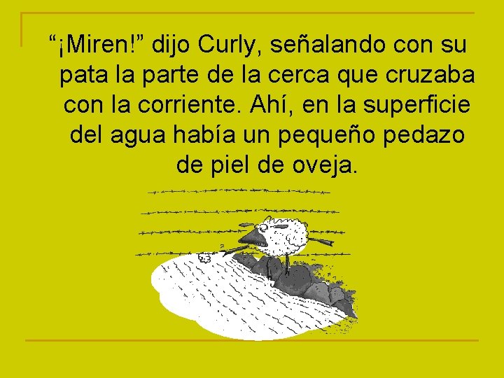“¡Miren!” dijo Curly, señalando con su pata la parte de la cerca que cruzaba