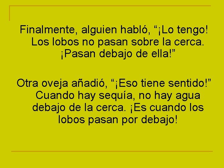 Finalmente, alguien habló, “¡Lo tengo! Los lobos no pasan sobre la cerca. ¡Pasan debajo