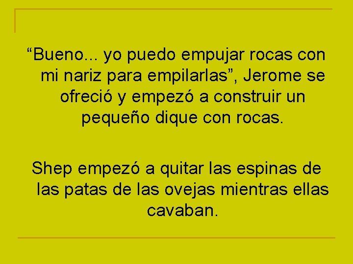 “Bueno. . . yo puedo empujar rocas con mi nariz para empilarlas”, Jerome se