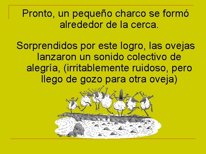 Pronto, un pequeño charco se formó alrededor de la cerca. Sorprendidos por este logro,