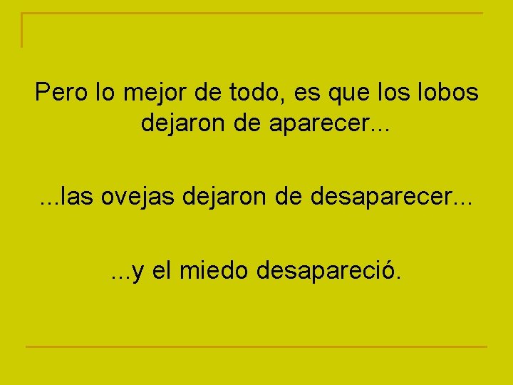 Pero lo mejor de todo, es que los lobos dejaron de aparecer. . .