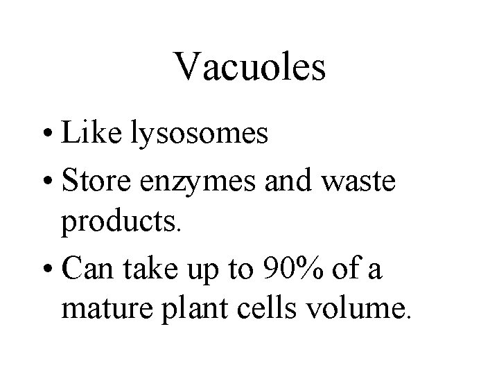 Vacuoles • Like lysosomes • Store enzymes and waste products. • Can take up