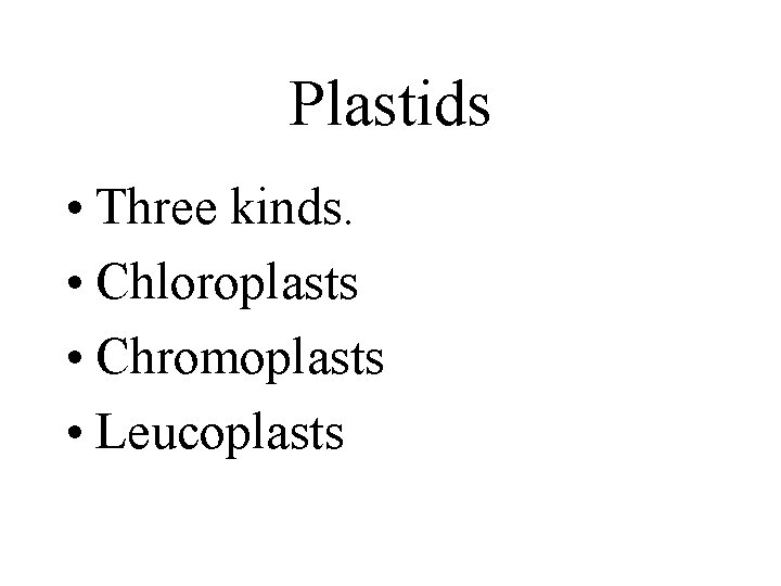 Plastids • Three kinds. • Chloroplasts • Chromoplasts • Leucoplasts 