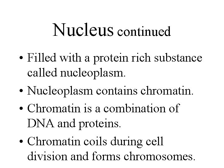 Nucleus continued • Filled with a protein rich substance called nucleoplasm. • Nucleoplasm contains