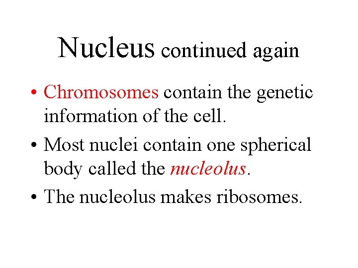 Nucleus continued again • Chromosomes contain the genetic information of the cell. • Most