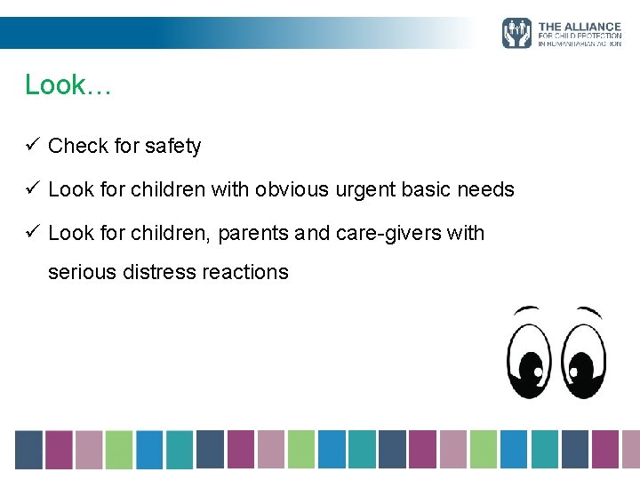 Look… ü Check for safety ü Look for children with obvious urgent basic needs