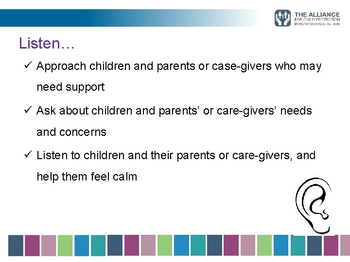 Listen… ü Approach children and parents or case-givers who may need support ü Ask