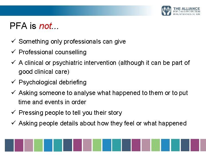 PFA is not. . . ü Something only professionals can give ü Professional counselling