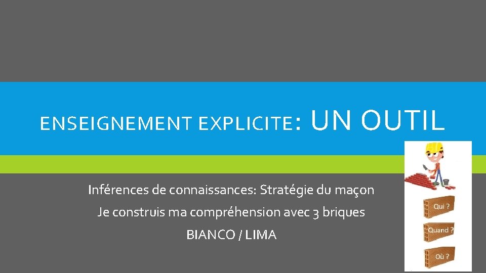 ENSEIGNEMENT EXPLICITE : UN OUTIL Inférences de connaissances: Stratégie du maçon Je construis ma