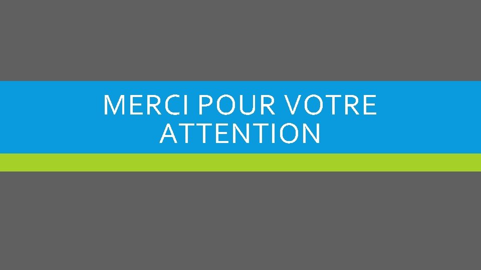 MERCI POUR VOTRE ATTENTION 