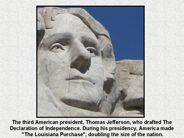 The third American president, Thomas Jefferson, who drafted The Declaration of Independence. During his