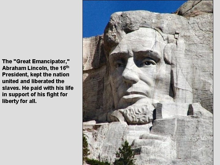 The "Great Emancipator, " Abraham Lincoln, the 16 th President, kept the nation united