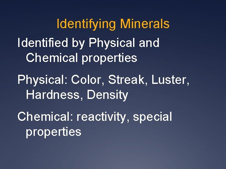 Identifying Minerals Identified by Physical and Chemical properties Physical: Color, Streak, Luster, Hardness, Density