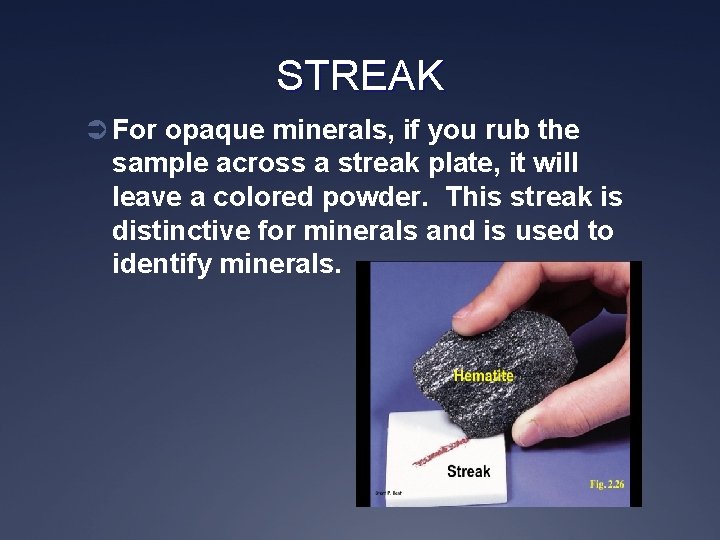 STREAK Ü For opaque minerals, if you rub the sample across a streak plate,