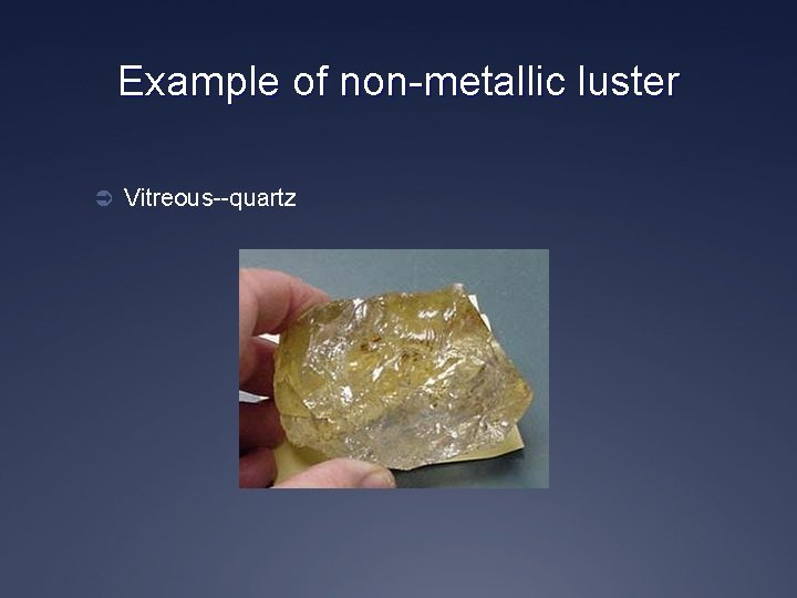 Example of non-metallic luster Ü Vitreous--quartz 