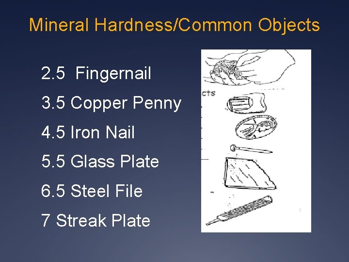 Mineral Hardness/Common Objects 2. 5 Fingernail 3. 5 Copper Penny 4. 5 Iron Nail