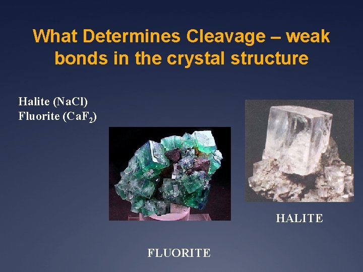 What Determines Cleavage – weak bonds in the crystal structure Halite (Na. Cl) Fluorite