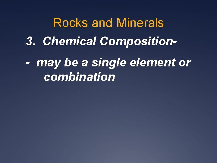 Rocks and Minerals 3. Chemical Composition- may be a single element or combination 