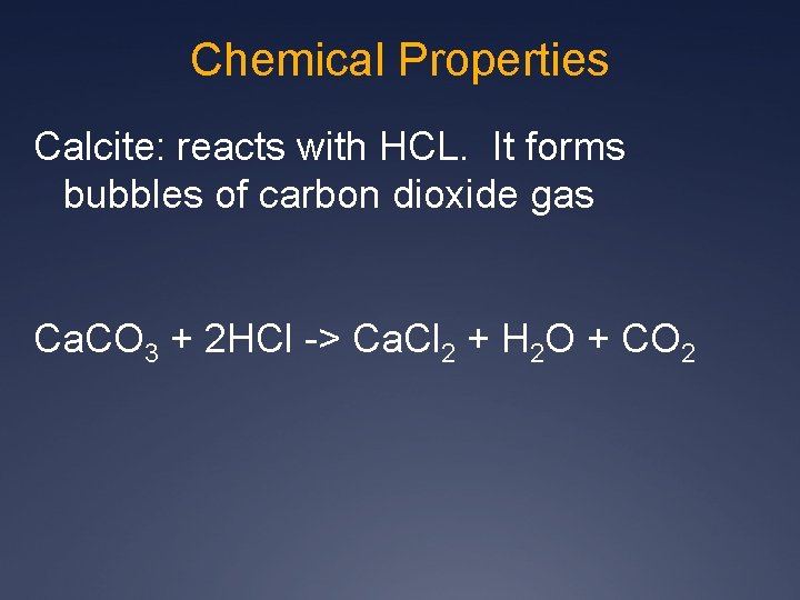 Chemical Properties Calcite: reacts with HCL. It forms bubbles of carbon dioxide gas Ca.