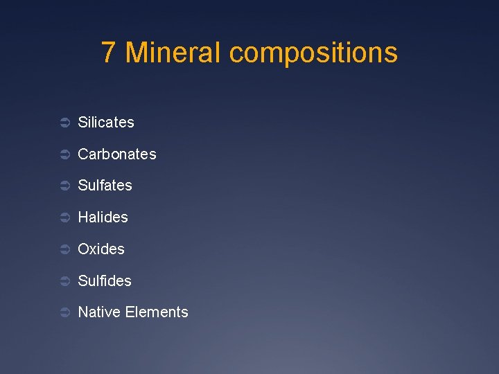 7 Mineral compositions Ü Silicates Ü Carbonates Ü Sulfates Ü Halides Ü Oxides Ü