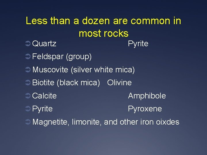 Less than a dozen are common in most rocks Ü Quartz Pyrite Ü Feldspar