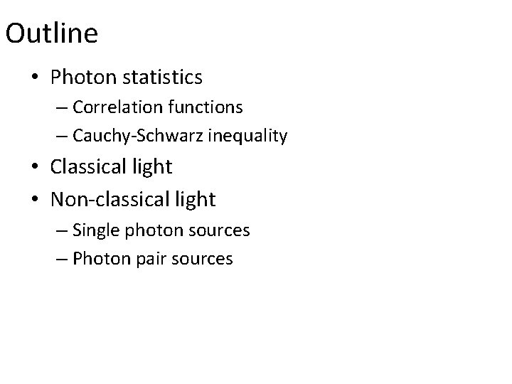 Outline • Photon statistics – Correlation functions – Cauchy-Schwarz inequality • Classical light •