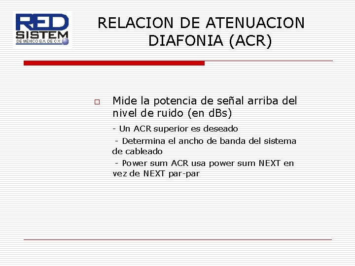 RELACION DE ATENUACION DIAFONIA (ACR) o Mide la potencia de señal arriba del nivel