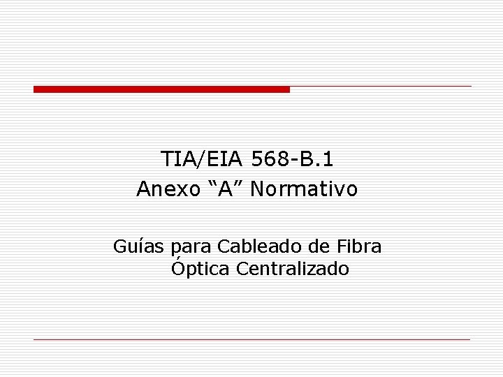 TIA/EIA 568 -B. 1 Anexo “A” Normativo Guías para Cableado de Fibra Óptica Centralizado