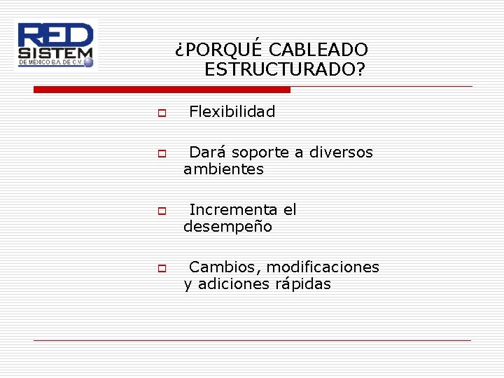 ¿PORQUÉ CABLEADO ESTRUCTURADO? o o Flexibilidad Dará soporte a diversos ambientes Incrementa el desempeño