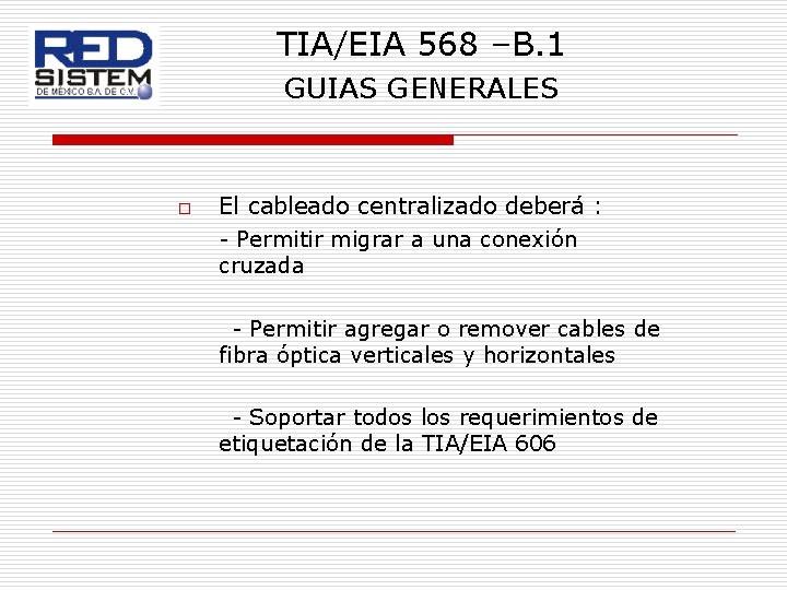 TIA/EIA 568 –B. 1 GUIAS GENERALES o El cableado centralizado deberá : - Permitir
