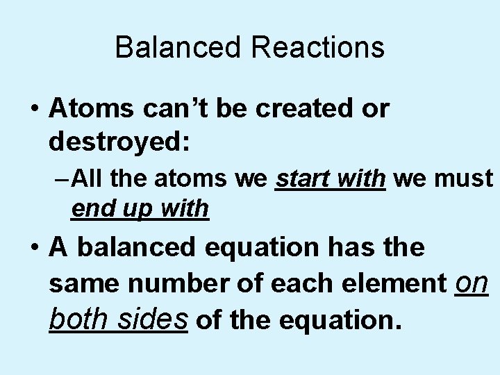 Balanced Reactions • Atoms can’t be created or destroyed: – All the atoms we