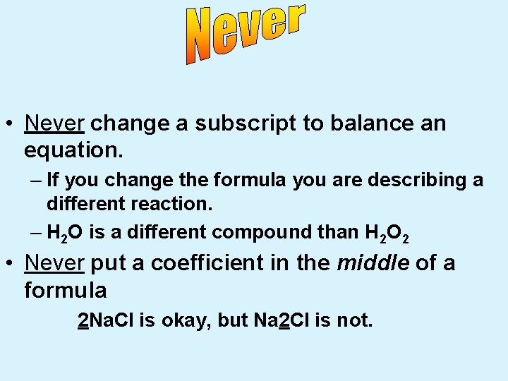  • Never change a subscript to balance an equation. – If you change