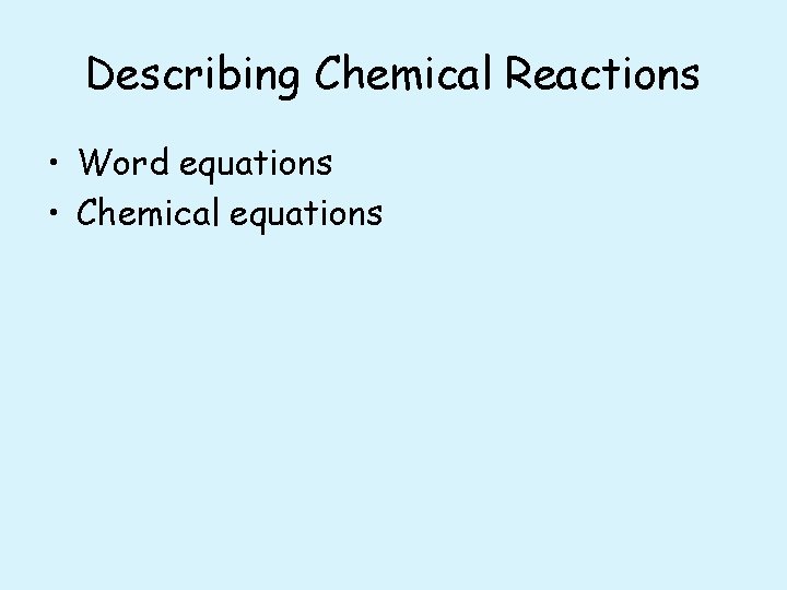 Describing Chemical Reactions • Word equations • Chemical equations 