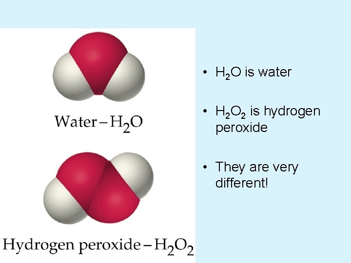 • H 2 O is water • H 2 O 2 is hydrogen