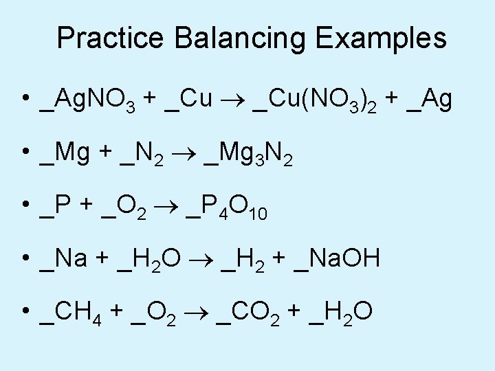 Practice Balancing Examples • _Ag. NO 3 + _Cu ® _Cu(NO 3)2 + _Ag