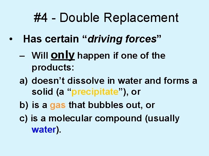 #4 - Double Replacement • Has certain “driving forces” – Will only happen if