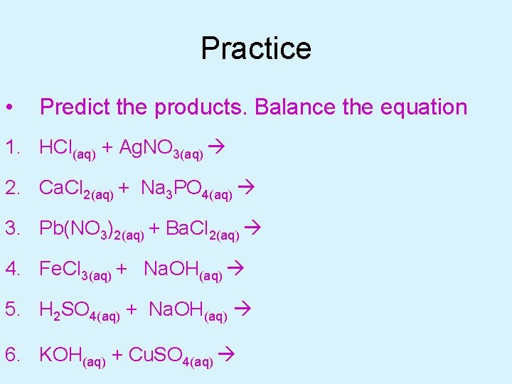 Practice • Predict the products. Balance the equation 1. HCl(aq) + Ag. NO 3(aq)
